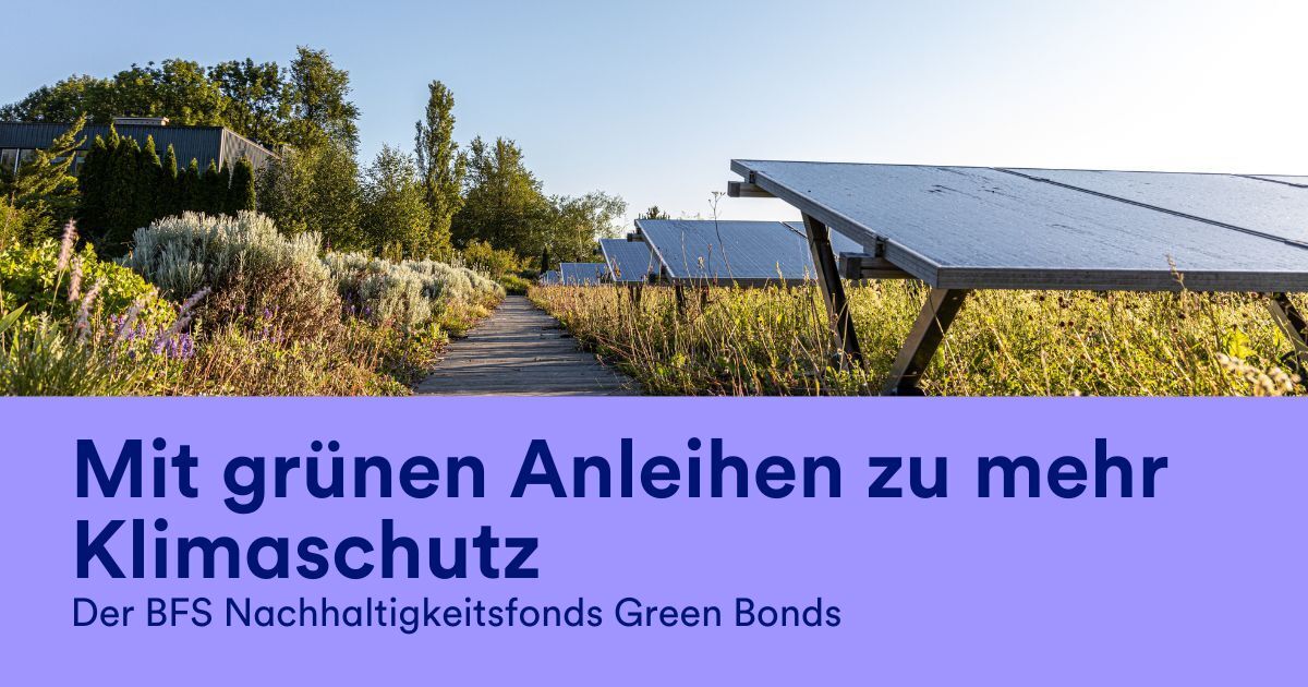 Nachhaltig Investieren: Mit grünen Anleihen zu mehr Klimaschutz / Der BFS Nachhaltigkeitsfonds Green Bonds | GLS Investments